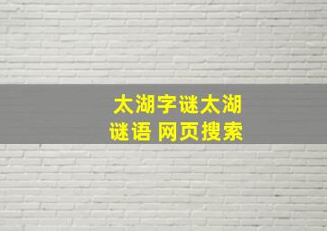 太湖字谜太湖谜语 网页搜索